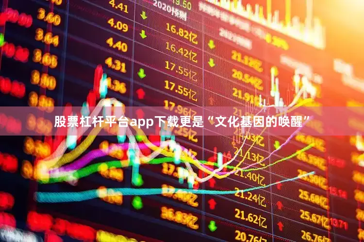 股票杠杆平台app下载更是“文化基因的唤醒”