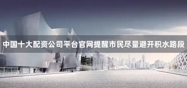 中国十大配资公司平台官网提醒市民尽量避开积水路段