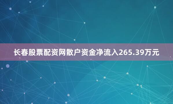 长春股票配资网散户资金净流入265.39万元