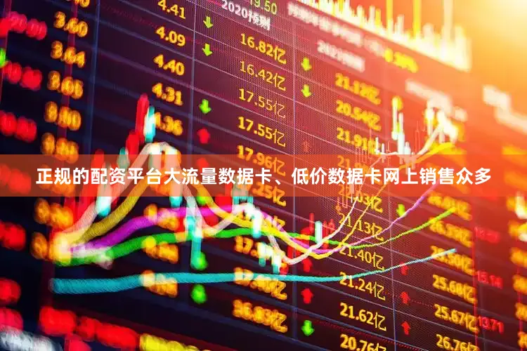 正规的配资平台大流量数据卡、低价数据卡网上销售众多