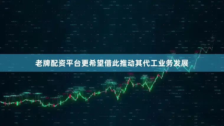 老牌配资平台更希望借此推动其代工业务发展