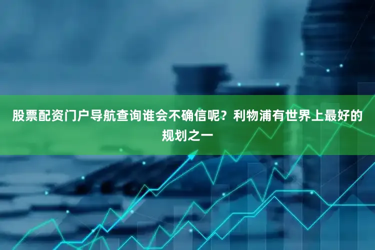 股票配资门户导航查询谁会不确信呢？利物浦有世界上最好的规划之一