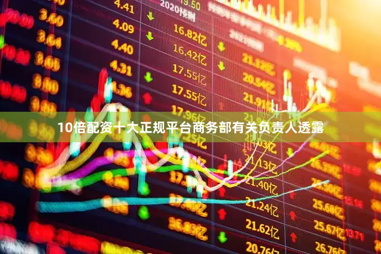 10倍配资十大正规平台商务部有关负责人透露